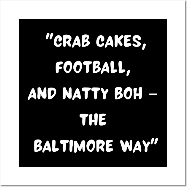 CRAB CAKES, FOOTBALL, AND NATTY BOH- THE BALTIMORE WAY" DESIGN Wall Art by The C.O.B. Store